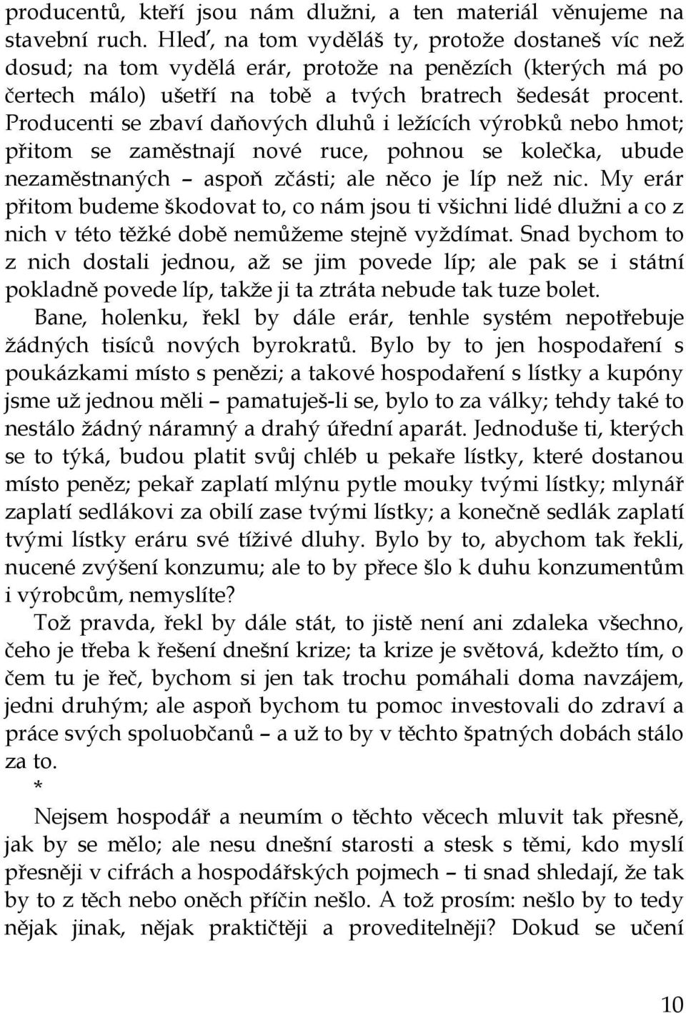 Producenti se zbaví daňových dluhů i ležících výrobků nebo hmot; přitom se zaměstnají nové ruce, pohnou se kolečka, ubude nezaměstnaných aspoň zčásti; ale něco je líp než nic.