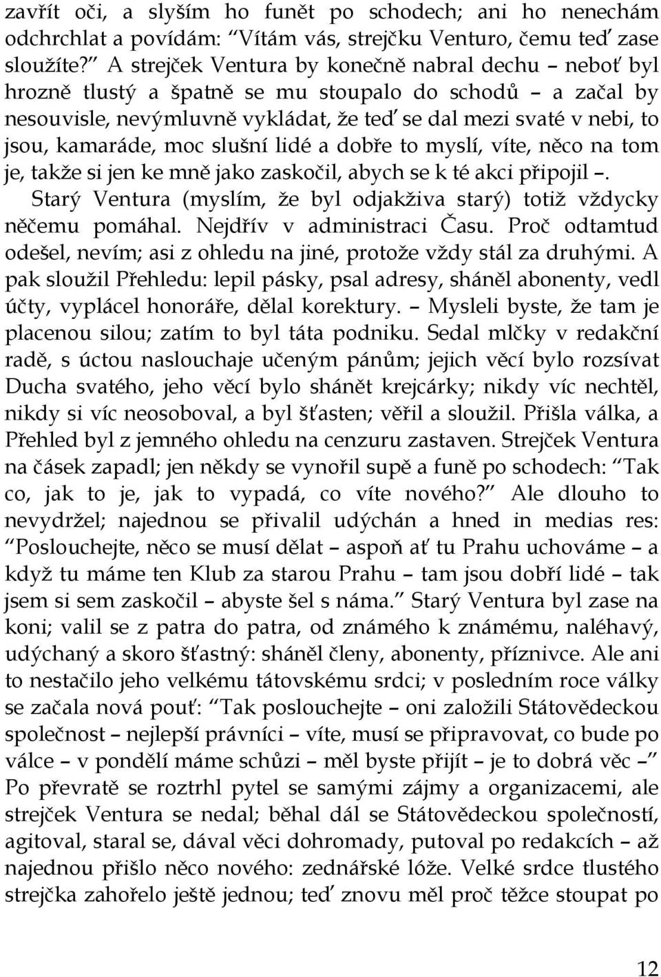 moc slušní lidé a dobře to myslí, víte, něco na tom je, takže si jen ke mně jako zaskočil, abych se k té akci připojil. Starý Ventura (myslím, že byl odjakživa starý) totiž vždycky něčemu pomáhal.