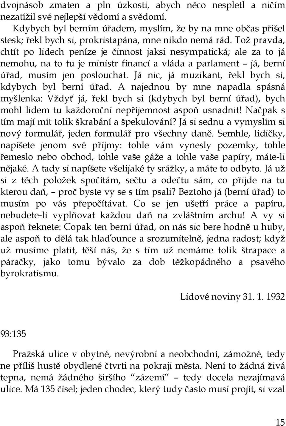 Tož pravda, chtít po lidech peníze je činnost jaksi nesympatická; ale za to já nemohu, na to tu je ministr financí a vláda a parlament já, berní úřad, musím jen poslouchat.