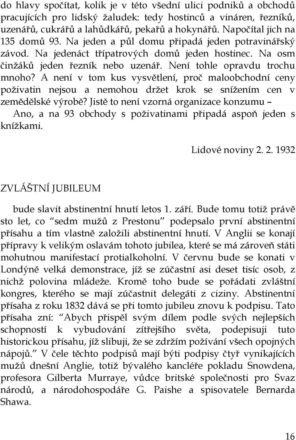 Není tohle opravdu trochu mnoho? A není v tom kus vysvětlení, proč maloobchodní ceny poživatin nejsou a nemohou držet krok se snížením cen v zemědělské výrobě?