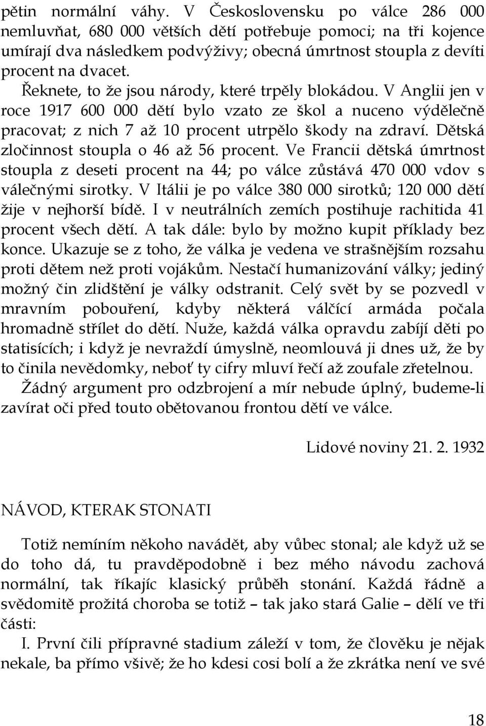 Řeknete, to že jsou národy, které trpěly blokádou. V Anglii jen v roce 1917 600 000 dětí bylo vzato ze škol a nuceno výdělečně pracovat; z nich 7 až 10 procent utrpělo škody na zdraví.