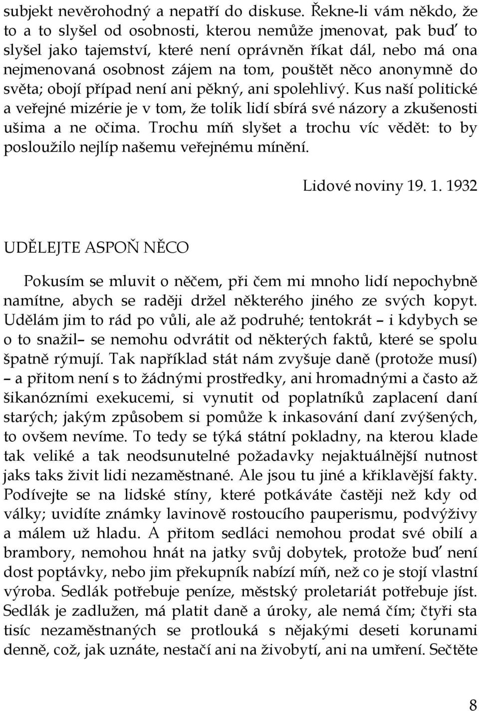 něco anonymně do světa; obojí případ není ani pěkný, ani spolehlivý. Kus naší politické a veřejné mizérie je v tom, že tolik lidí sbírá své názory a zkušenosti ušima a ne očima.