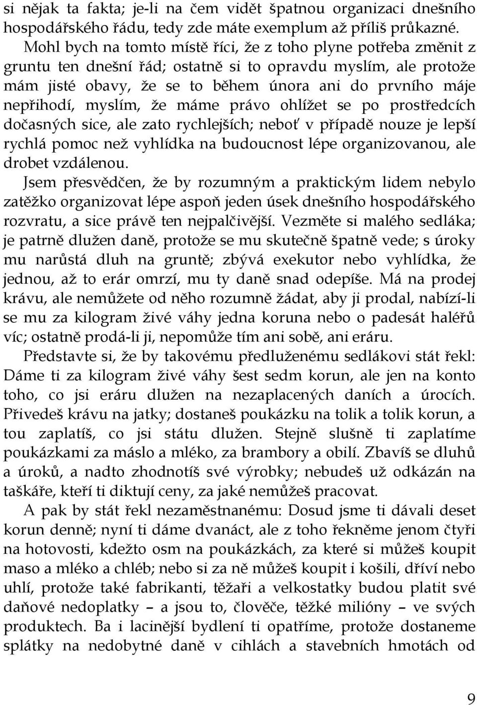 myslím, že máme právo ohlížet se po prostředcích dočasných sice, ale zato rychlejších; neboť v případě nouze je lepší rychlá pomoc než vyhlídka na budoucnost lépe organizovanou, ale drobet vzdálenou.