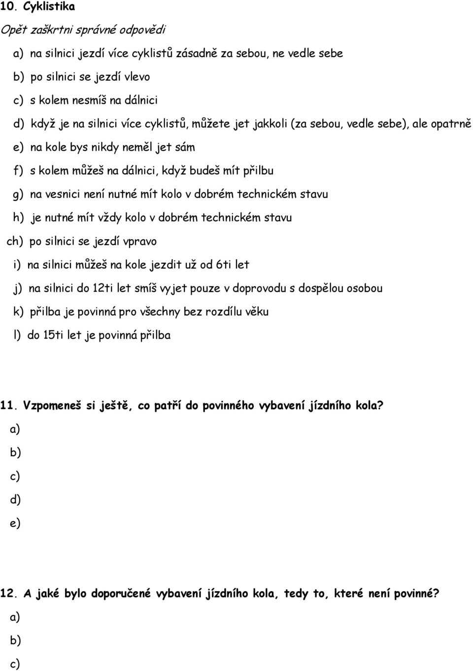 technickém stavu h) je nutné mít vždy kolo v dobrém technickém stavu ch) po silnici se jezdí vpravo i) na silnici můžeš na kole jezdit už od 6ti let j) na silnici do 12ti let smíš vyjet pouze v