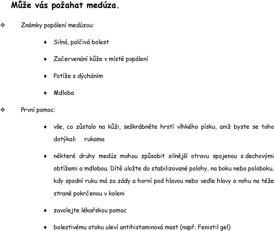 seškrábněte hrstí vlhkého písku, aniž byste se toho dotýkali rukama některé druhy medúz mohou způsobit silnější otravu spojenou s dechovými