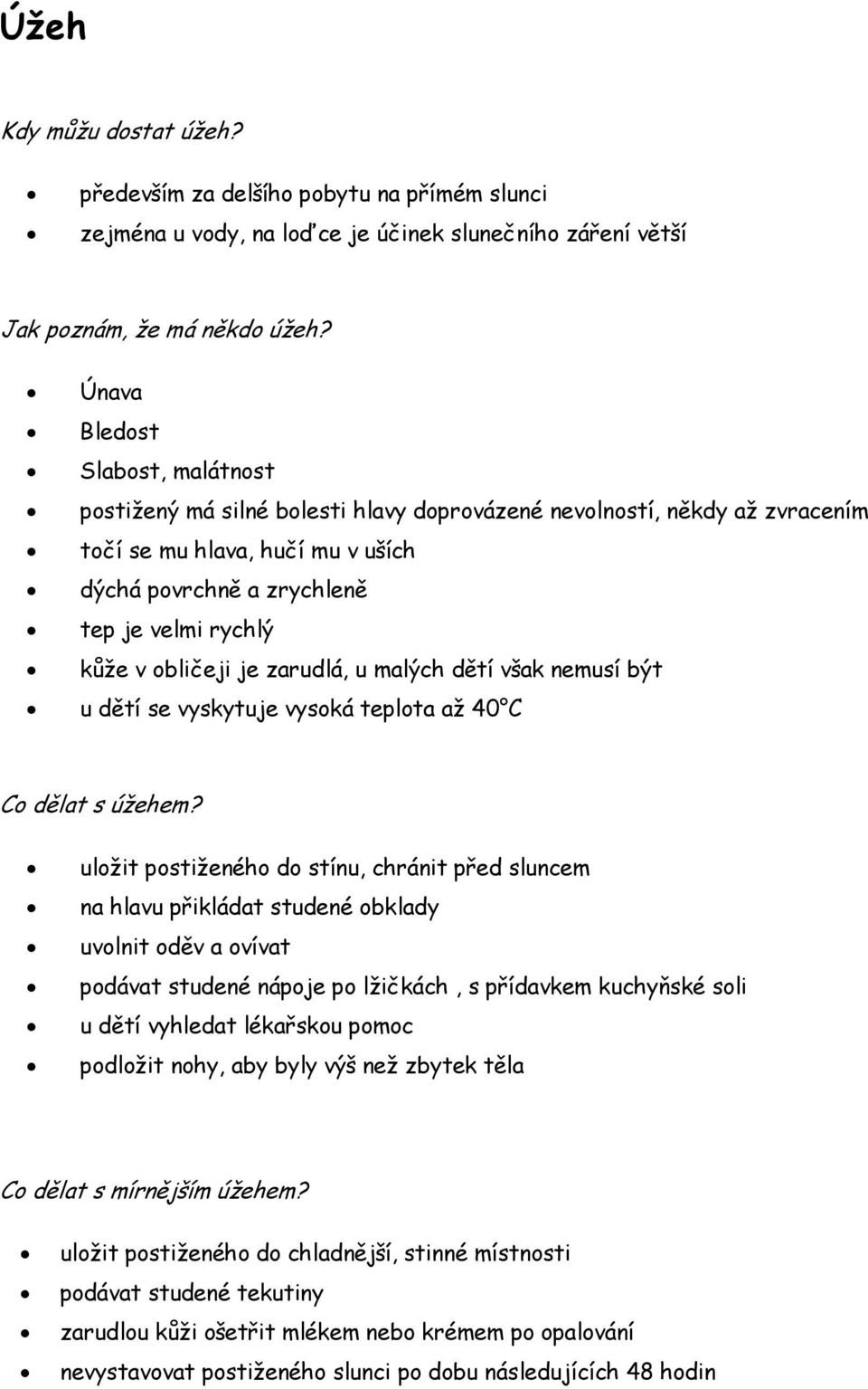 obličeji je zarudlá, u malých dětí však nemusí být u dětí se vyskytuje vysoká teplota až 40 C Co dělat s úžehem?