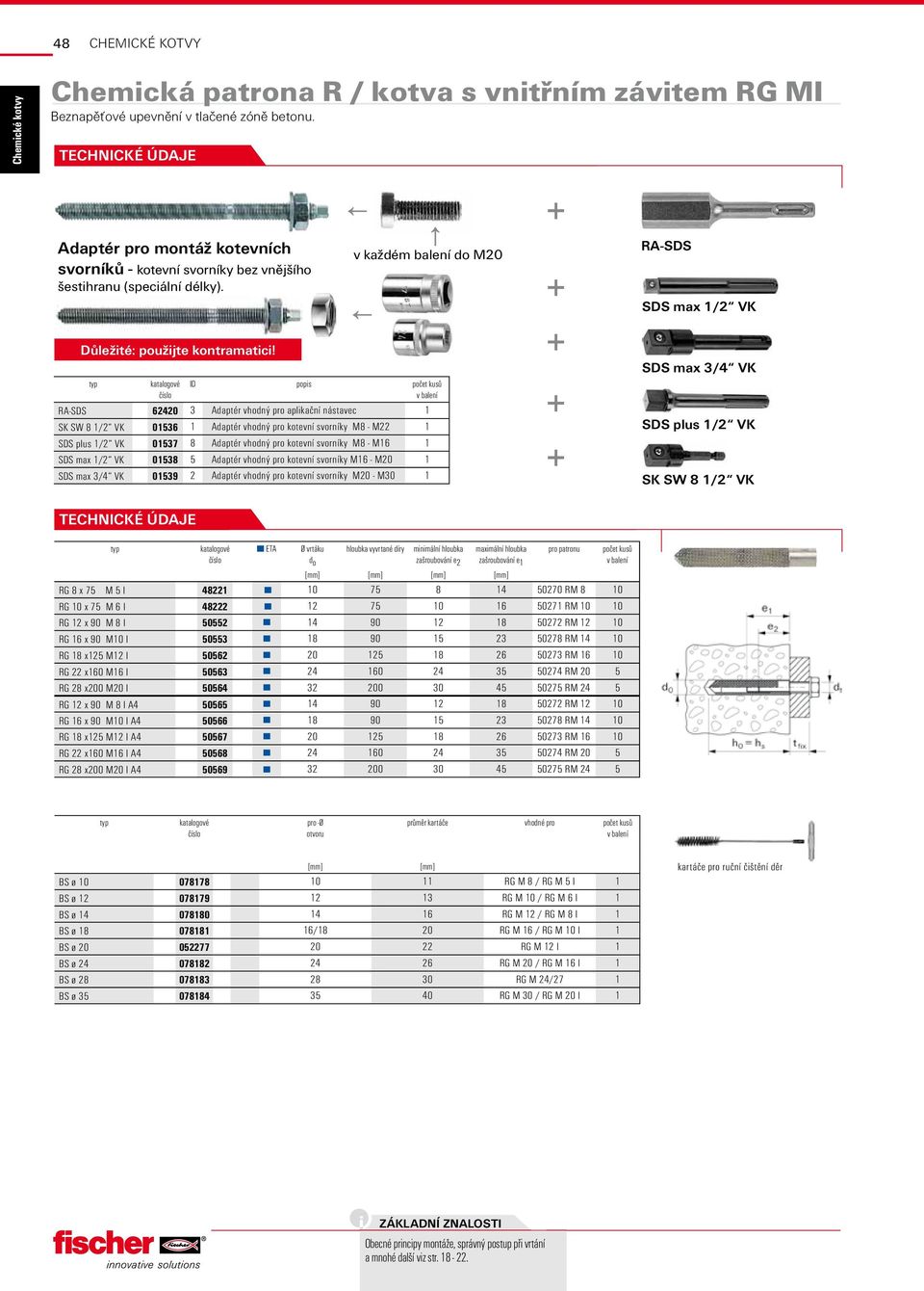 + ID popis RA-SDS 62420 3 Adaptér vhodný pro aplikační nástavec 1 SK SW 8 1/2 VK 01536 1 Adaptér vhodný pro kotevní svorníky M8 - M22 1 SDS plus 1/2 VK 01537 8 Adaptér vhodný pro kotevní svorníky M8