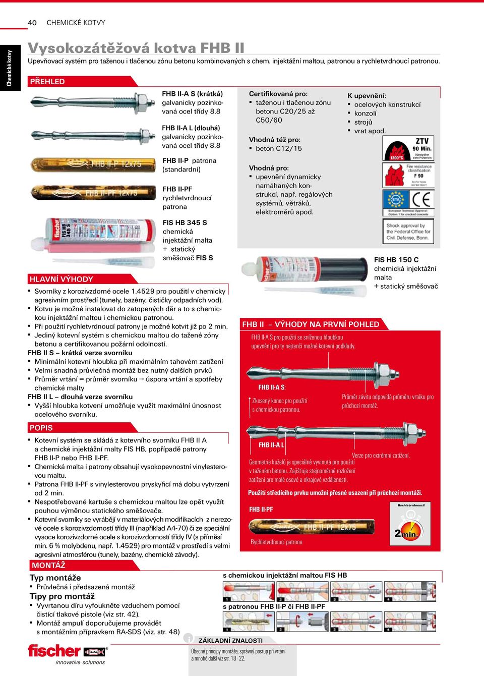 8 FHB II-P patrona (standardní) FHB II-PF rychletvrdnoucí patrona FIS HB 345 S chemická injektážní malta + statický směšovač FIS S Svorníky z korozivzdorné ocele 1.