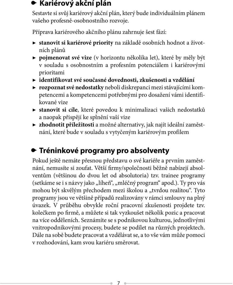 souladu s osobnostním a profesním potenciálem i kariérovými prioritami identifikovat své současné dovednosti, zkušenosti a vzdělání rozpoznat své nedostatky neboli diskrepanci mezi stávajícími