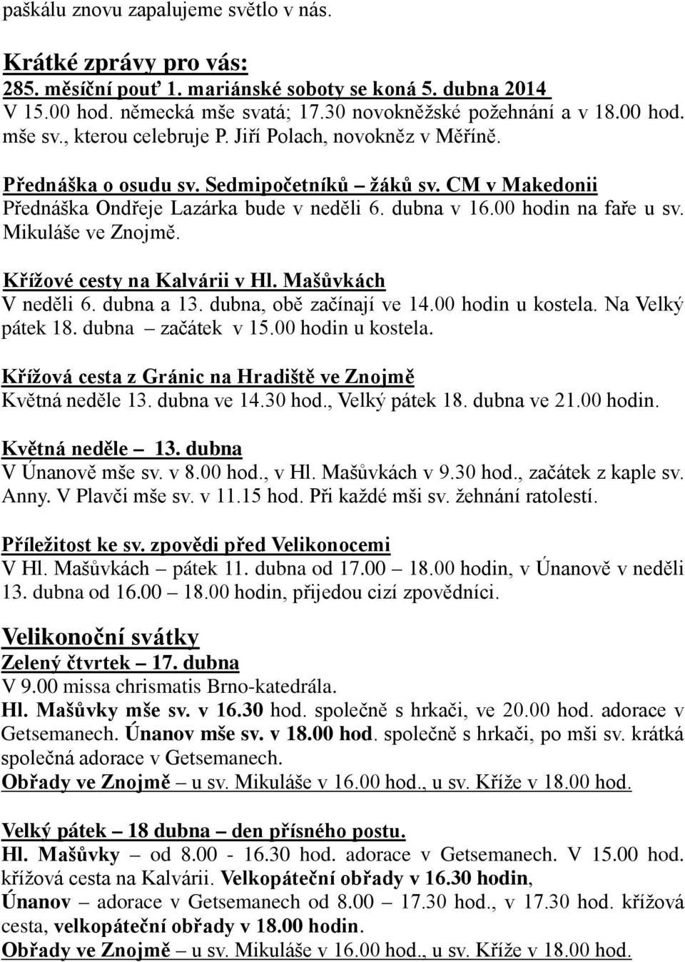 Křížové cesty na Kalvárii v Hl. Mašůvkách V neděli 6. dubna a 13. dubna, obě začínají ve 14.00 hodin u kostela. Na Velký pátek 18. dubna začátek v 15.00 hodin u kostela. Křížová cesta z Gránic na Hradiště ve Znojmě Květná neděle 13.