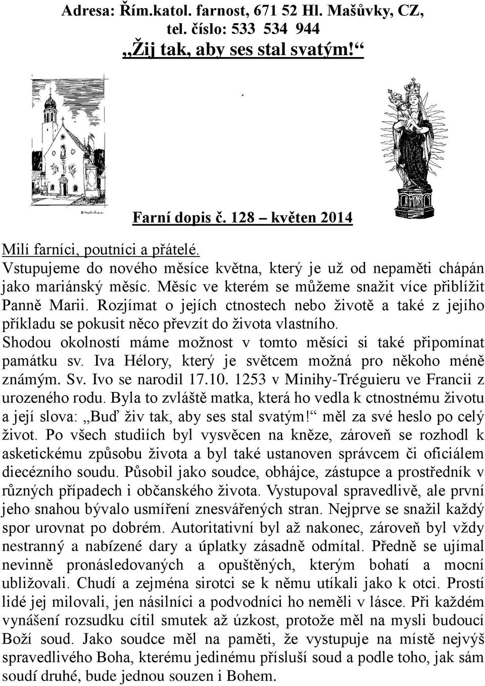 Rozjímat o jejích ctnostech nebo životě a také z jejího příkladu se pokusit něco převzít do života vlastního. Shodou okolností máme možnost v tomto měsíci si také připomínat památku sv.