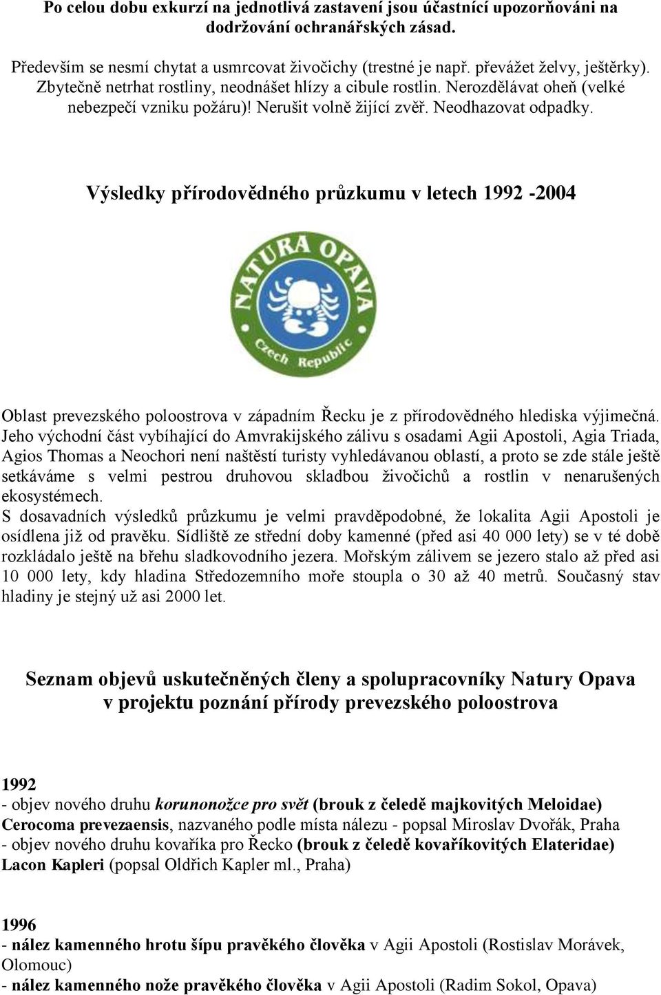 Výsledky přírodovědného průzkumu v letech 1992-2004 Oblast prevezského poloostrova v západním Řecku je z přírodovědného hlediska výjimečná.