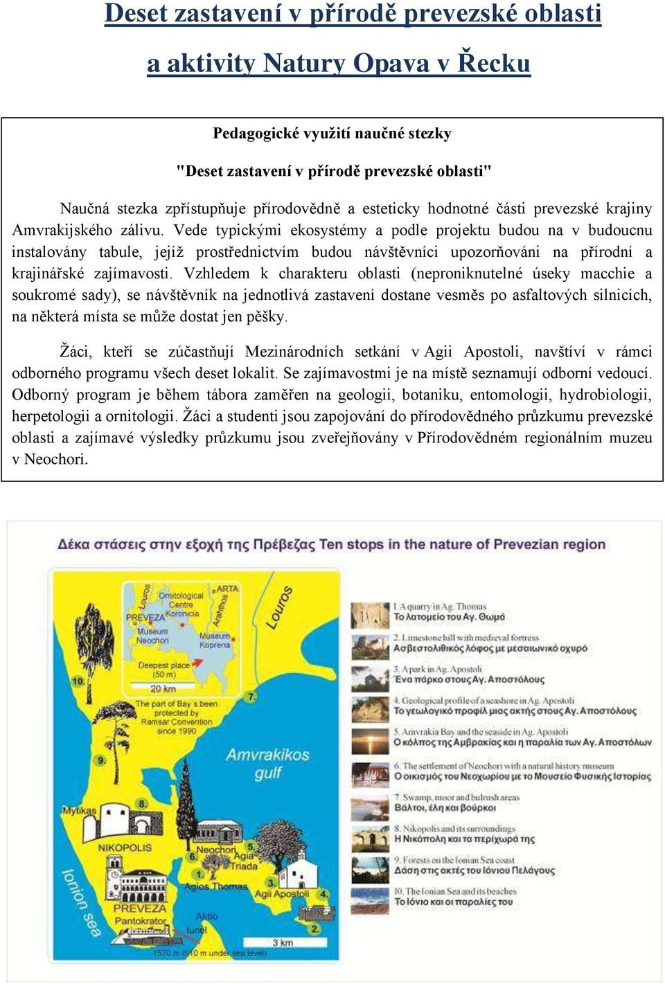 Vede typickými ekosystémy a podle projektu budou na v budoucnu instalovány tabule, jejíţ prostřednictvím budou návštěvníci upozorňováni na přírodní a krajinářské zajímavosti.