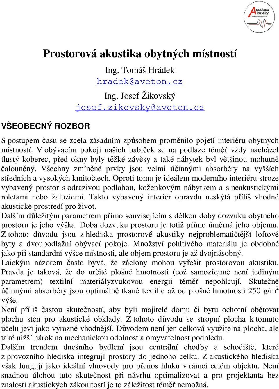 V obývacím pokoji našich babiček se na podlaze téměř vždy nacházel tlustý koberec, před okny byly těžké závěsy a také nábytek byl většinou mohutně čalouněný.