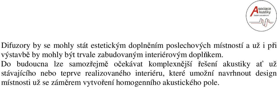 Do budoucna lze samozřejmě očekávat komplexnější řešení akustiky ať už stávajícího nebo