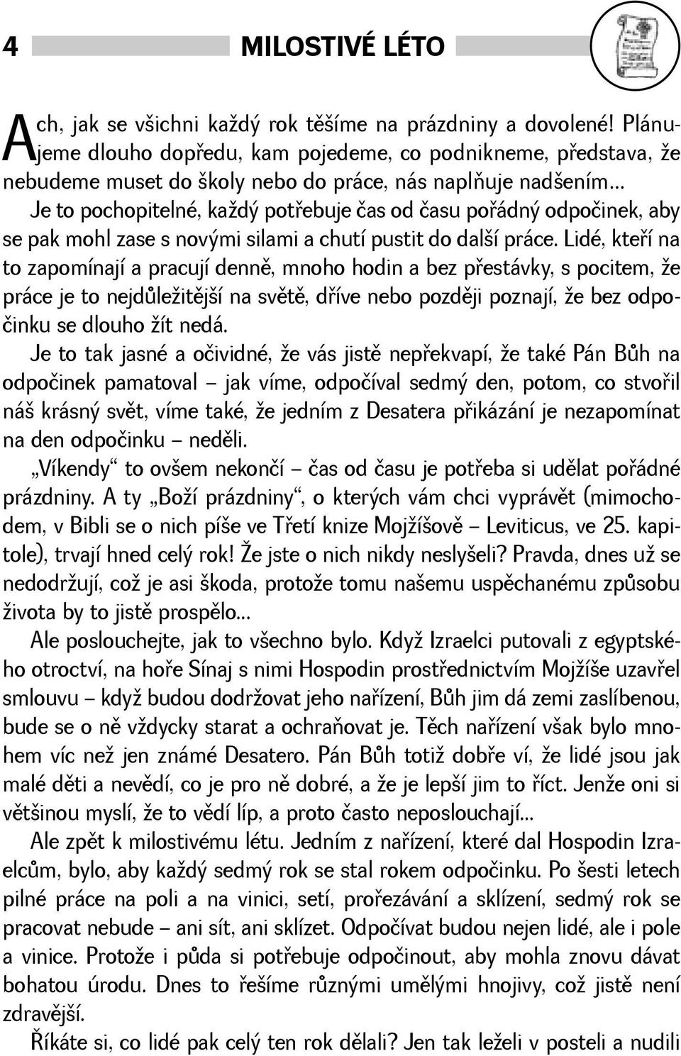 .. Je to pochopitelné, kadý potøebuje čas od času poøádný odpočinek, aby se pak mohl zase s novými silami a chutí pustit do dalí práce.