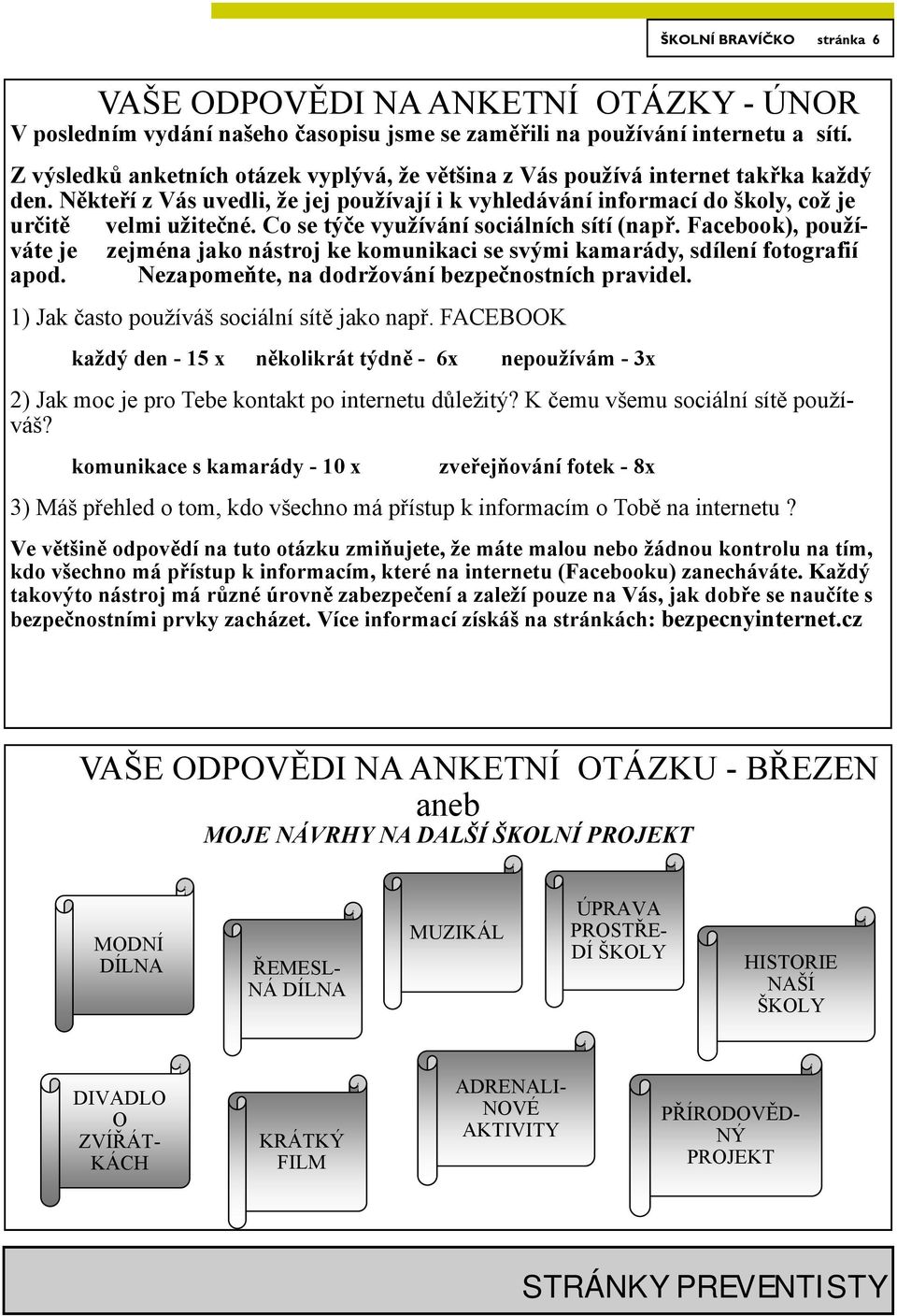 Co se týče využívání sociálních sítí (např. Facebook), používáte je zejména jako nástroj ke komunikaci se svými kamarády, sdílení fotografií apod. Nezapomeňte, na dodržování bezpečnostních pravidel.