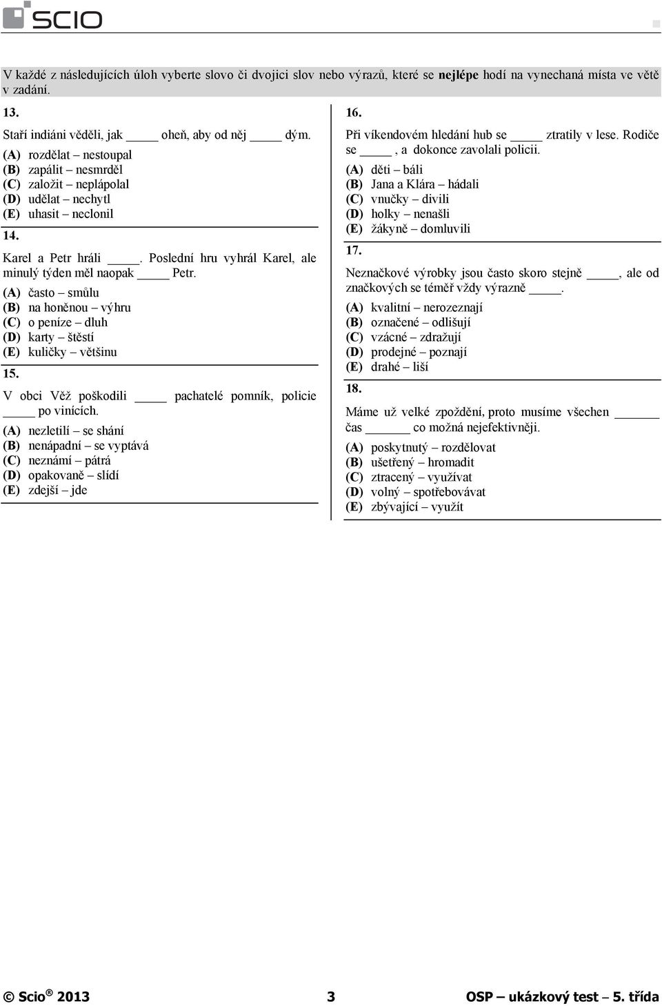 (A) často smůlu (B) na honěnou výhru (C) o peníze dluh (D) karty štěstí (E) kuličky většinu 15. V obci Věž poškodili pachatelé pomník, policie po vinících.