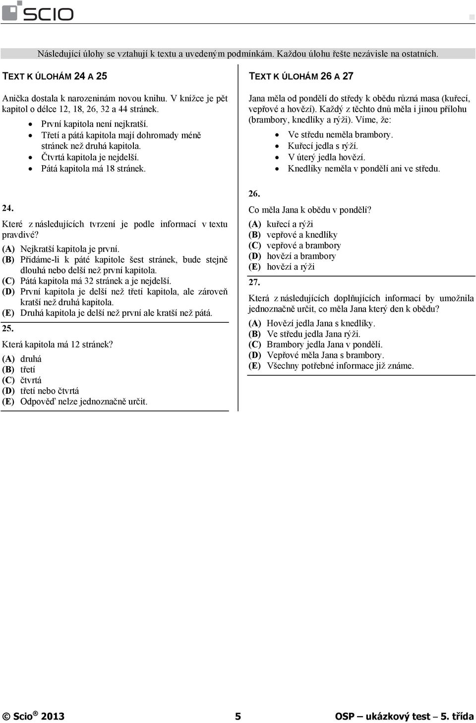 Pátá kapitola má 18 stránek. 24. Které z následujících tvrzení je podle informací v textu pravdivé? (A) Nejkratší kapitola je první.