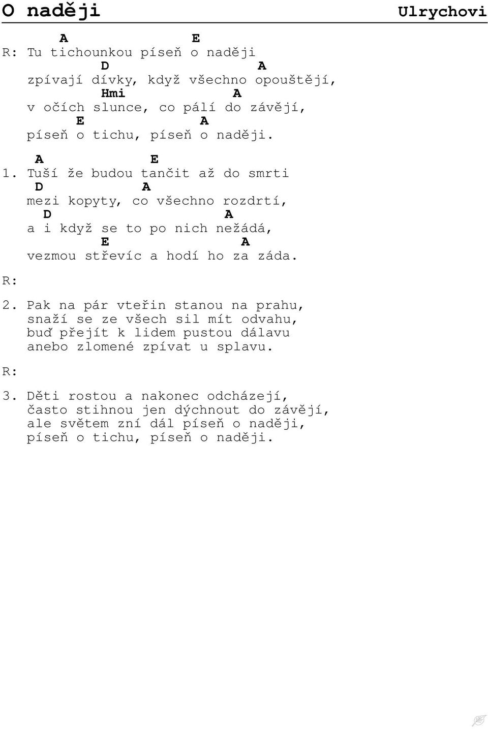 Tuší že budou tančit až do smrti D A mezi kopyty, co všechno rozdrtí, D A a i když se to po nich nežádá, E A vezmou střevíc a hodí ho za záda. R: 2.