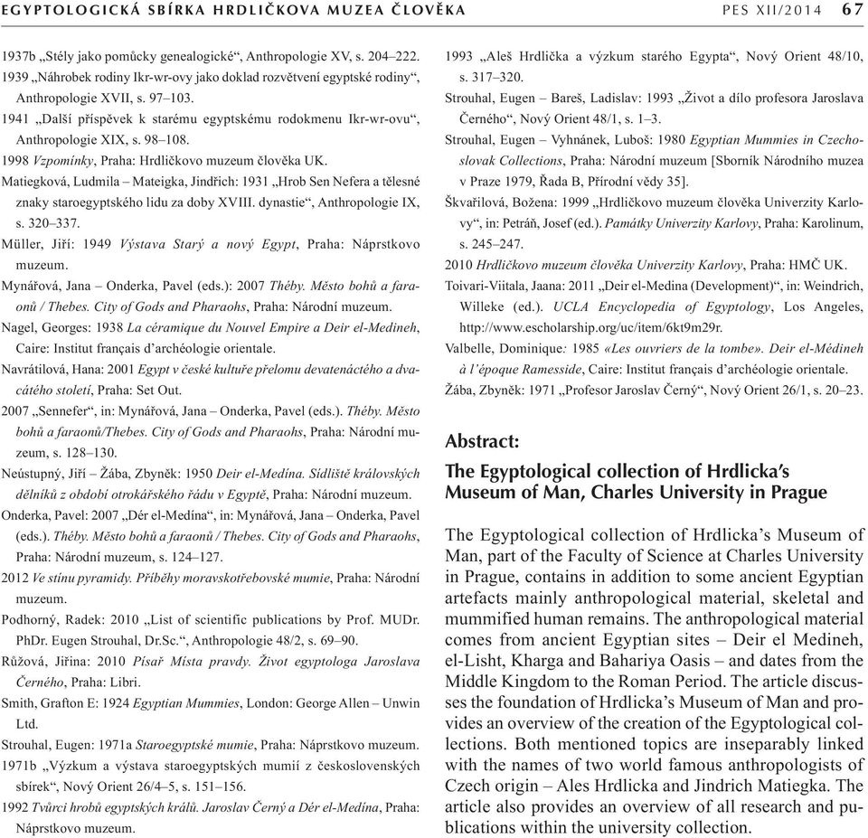 1998 Vzpomínky, Praha: Hrdličkovo muzeum člověka UK. Matiegková, Ludmila Mateigka, Jindřich: 1931 Hrob Sen Nefera a tělesné znaky staroegyptského lidu za doby XVIII. dynastie, Anthropologie IX, s.