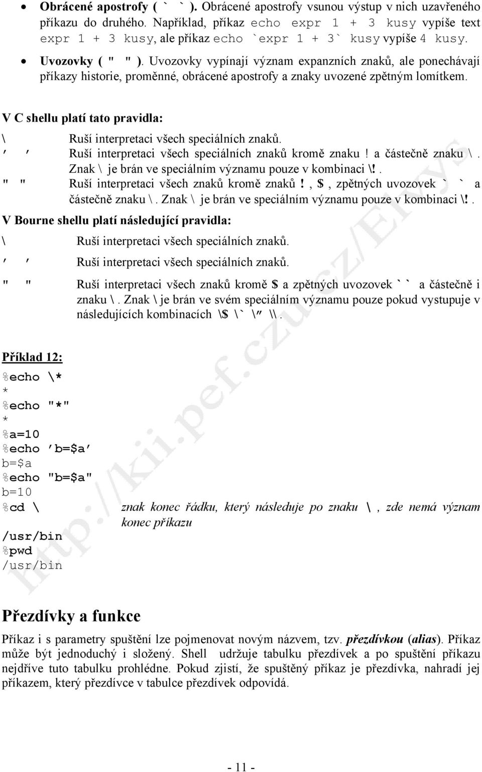 Uvozovky vypínají význam expanzních znaků, ale ponechávají příkazy historie, proměnné, obrácené apostrofy a znaky uvozené zpětným lomítkem.