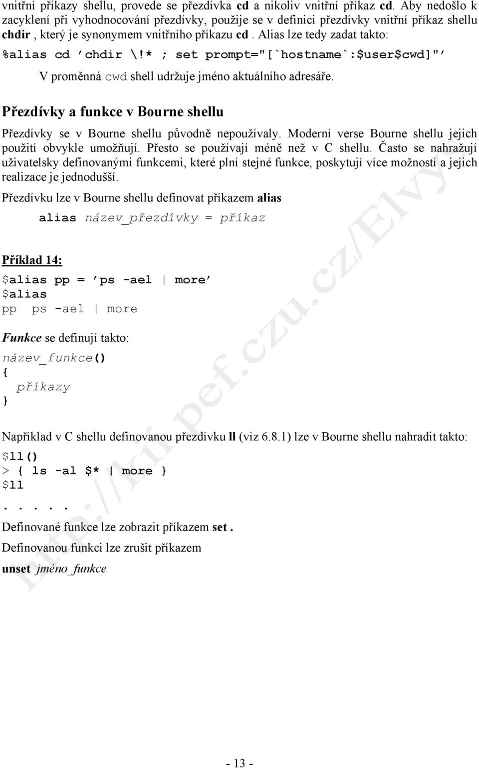 Alias lze tedy zadat takto: %alias cd chdir \!* ; set prompt="[`hostname`:$user$cwd]" V proměnná cwd shell udržuje jméno aktuálního adresáře.