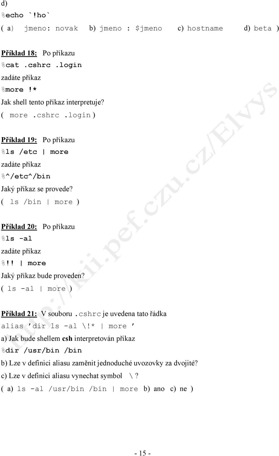 ! more Jaký příkaz bude proveden? ( ls -al more ) Příklad 21: V souboru.cshrc je uvedena tato řádka alias dir ls -al \!