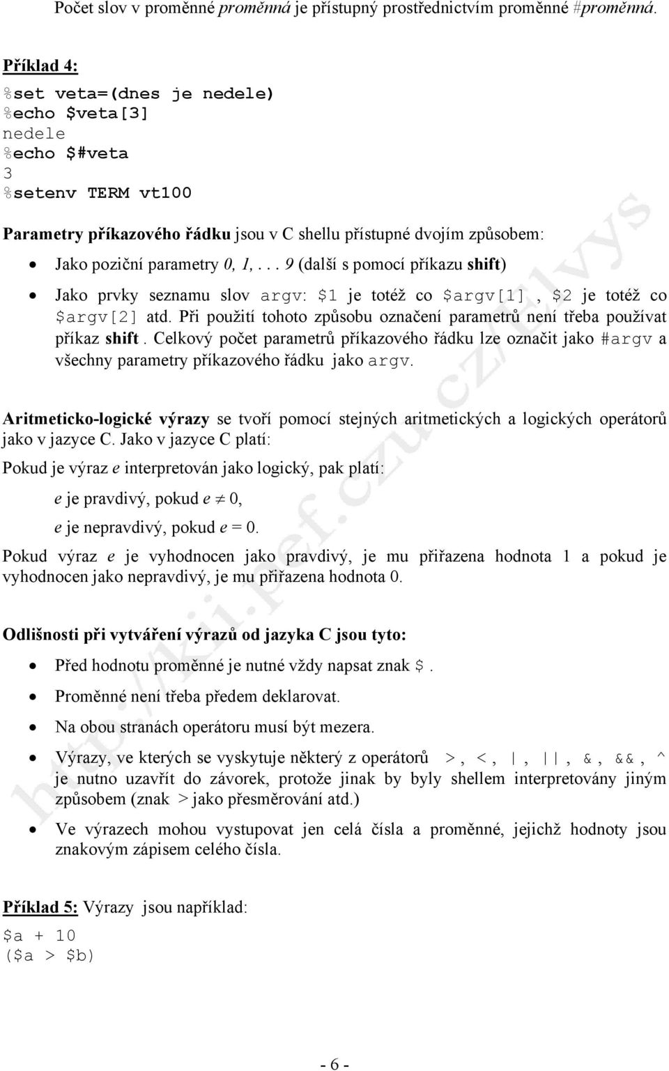 .. 9 (další s pomocí příkazu shift) Jako prvky seznamu slov argv: $1 je totéž co $argv[1], $2 je totéž co $argv[2] atd. Při použití tohoto způsobu označení parametrů není třeba používat příkaz shift.