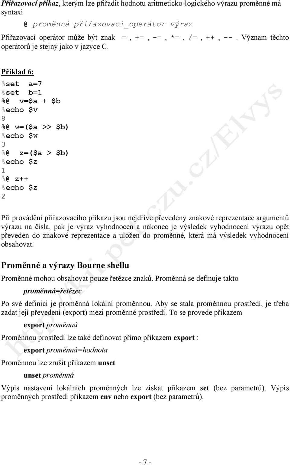 Příklad 6: %set a=7 %set b=1 %@ v=$a + $b %echo $v 8 %@ w=($a >> $b) %echo $w 3 %@ z=($a > $b) %echo $z 1 %@ z++ %echo $z 2 Při provádění přiřazovacího příkazu jsou nejdříve převedeny znakové