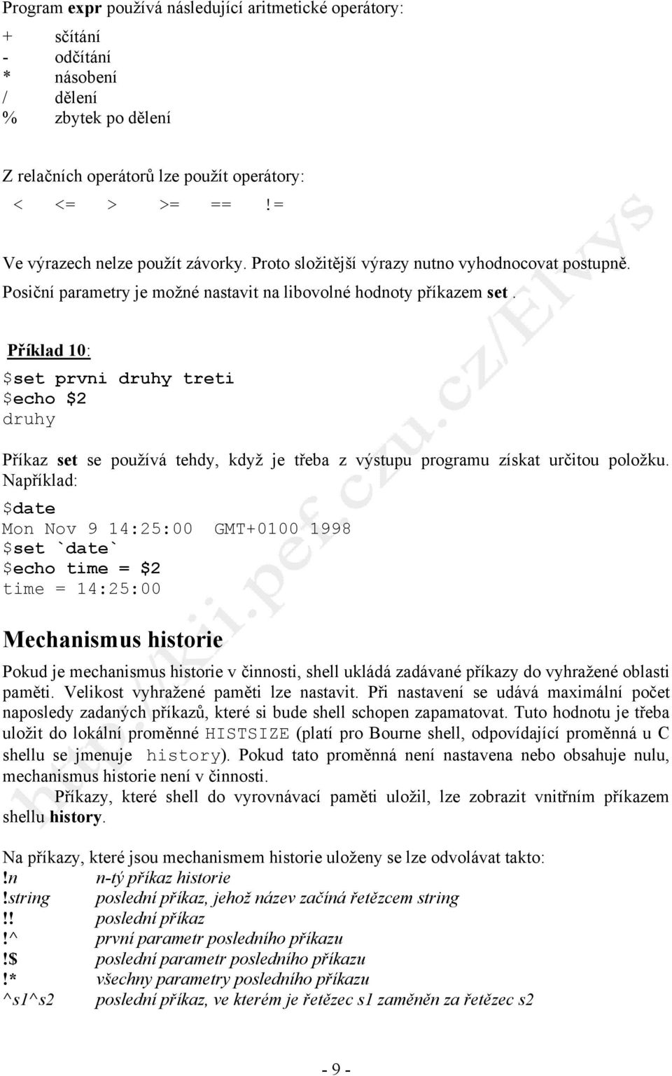 Příklad 10: $set prvni druhy treti $echo $2 druhy Příkaz set se používá tehdy, když je třeba z výstupu programu získat určitou položku.