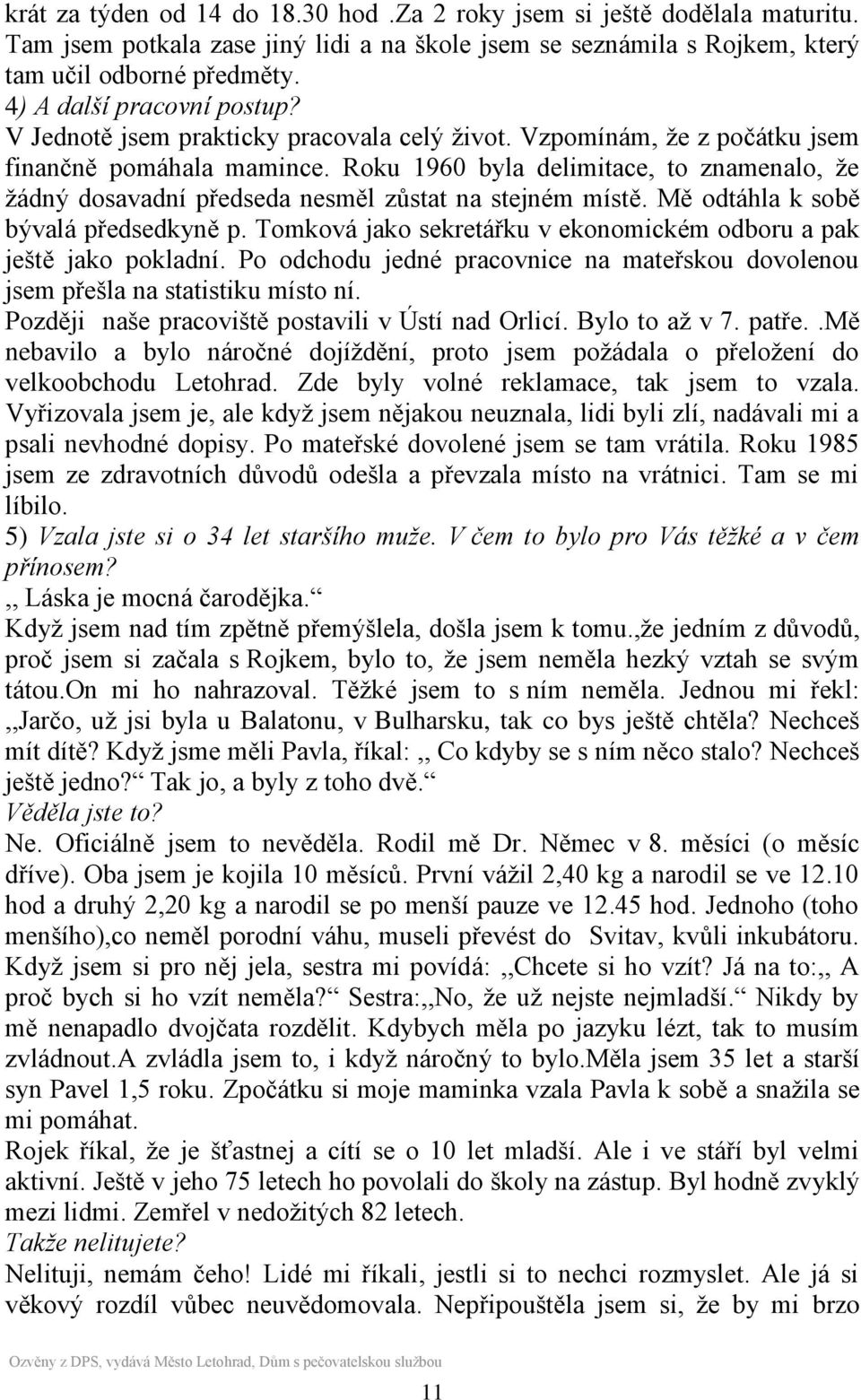 Roku 1960 byla delimitace, to znamenalo, ţe ţádný dosavadní předseda nesměl zůstat na stejném místě. Mě odtáhla k sobě bývalá předsedkyně p.