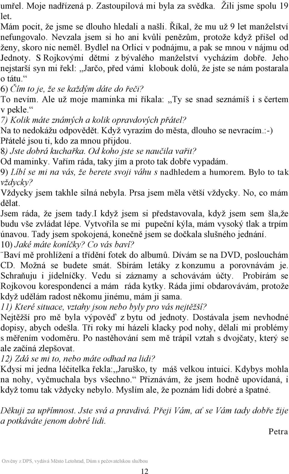 S Rojkovými dětmi z bývalého manţelství vycházím dobře. Jeho nejstarší syn mi řekl:,,jarčo, před vámi klobouk dolů, ţe jste se nám postarala o tátu. 6) Čím to je, že se každým dáte do řeči? To nevím.