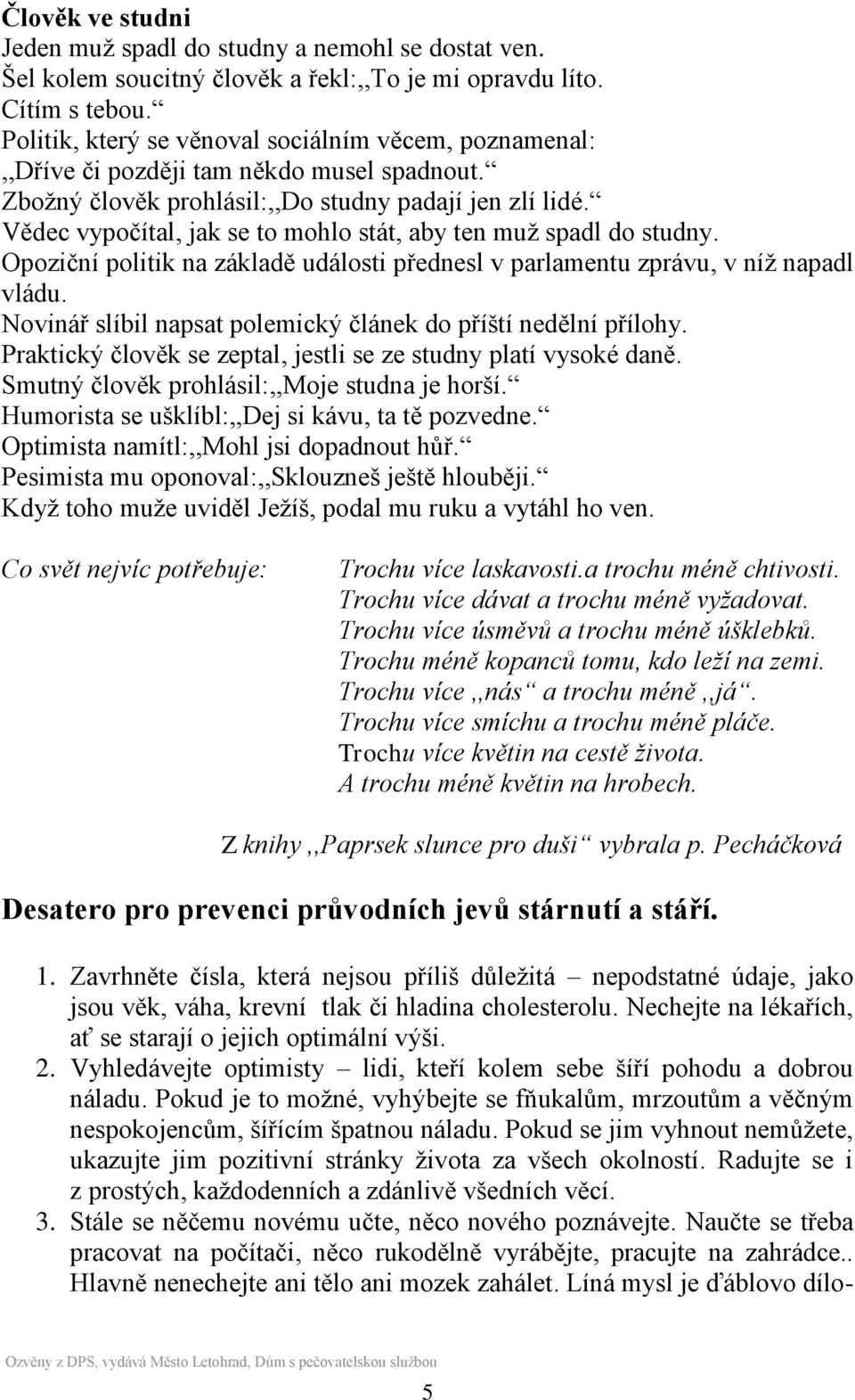 Vědec vypočítal, jak se to mohlo stát, aby ten muţ spadl do studny. Opoziční politik na základě události přednesl v parlamentu zprávu, v níţ napadl vládu.