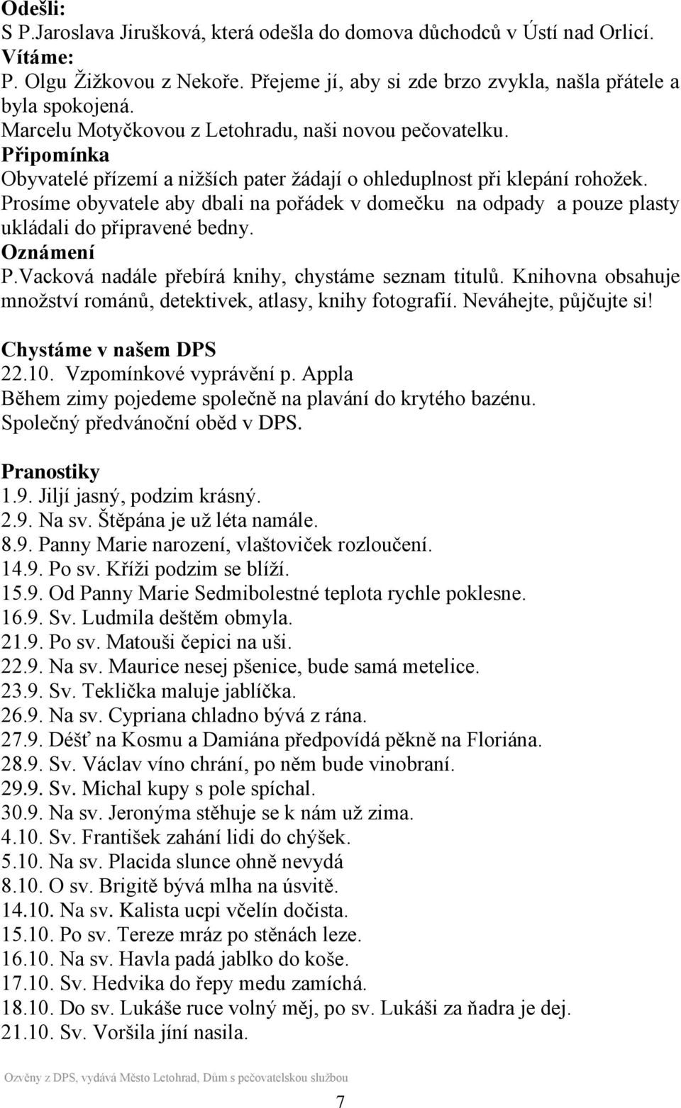 Prosíme obyvatele aby dbali na pořádek v domečku na odpady a pouze plasty ukládali do připravené bedny. Oznámení P.Vacková nadále přebírá knihy, chystáme seznam titulů.