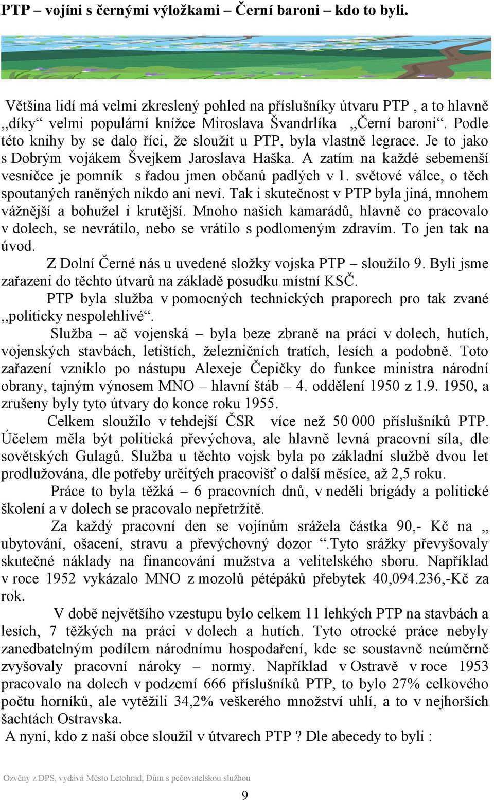 A zatím na kaţdé sebemenší vesničce je pomník s řadou jmen občanů padlých v 1. světové válce, o těch spoutaných raněných nikdo ani neví.