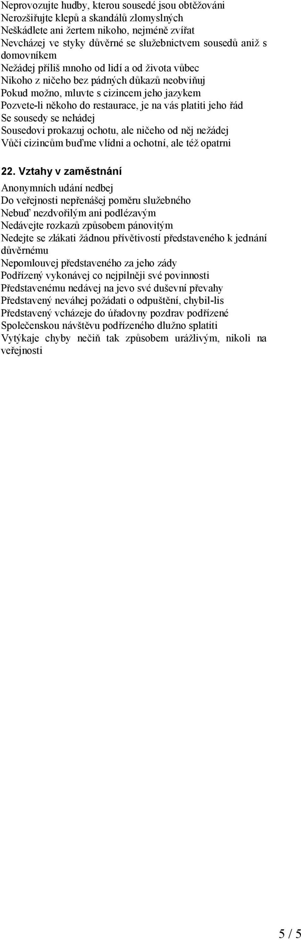 platiti jeho řád Se sousedy se nehádej Sousedovi prokazuj ochotu, ale ničeho od něj než ádej Vůči cizincům buď me vlídni a ochotní, ale též opatrni 22.