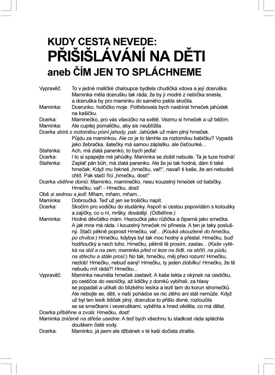 Potøebovala bych nasbírat hrneèek jahùdek na kašièku. Dcerka: Mamineèko, pro vás všecièko na svìtì. Vezmu si hrneèek a už bìžím. Maminka: Ale cupitej pomalièku, aby sis neublížila.