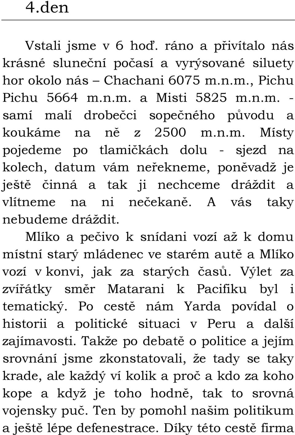 Mlíko a pečivo k snídani vozí až k domu místní starý mládenec ve starém autě a Mlíko vozí v konvi, jak za starých časů. Výlet za zvířátky směr Matarani k Pacifiku byl i tematický.