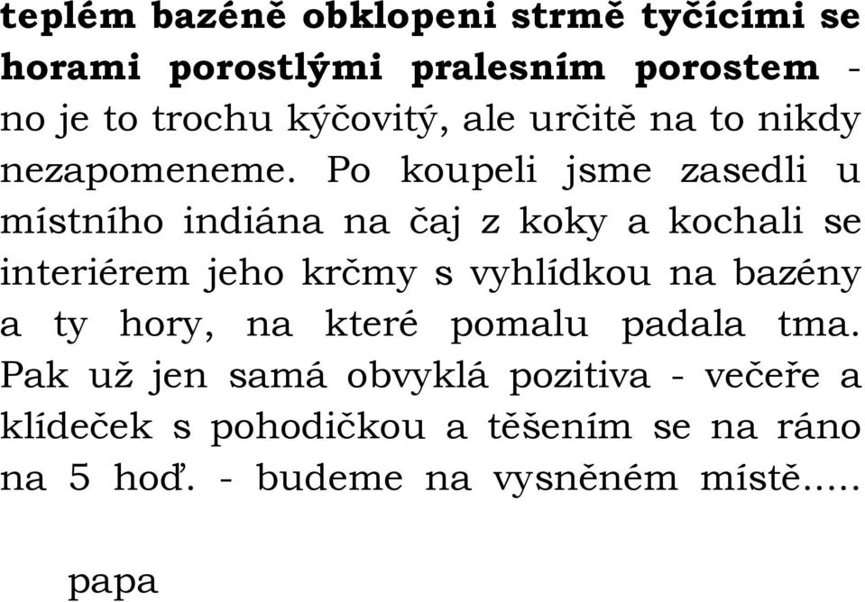 Po koupeli jsme zasedli u místního indiána na čaj z koky a kochali se interiérem jeho krčmy s vyhlídkou na