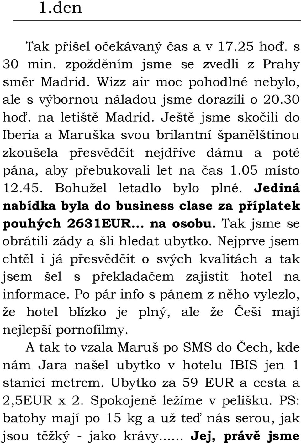 Jediná nabídka byla do business clase za příplatek pouhých 2631EUR... na osobu. Tak jsme se obrátili zády a šli hledat ubytko.