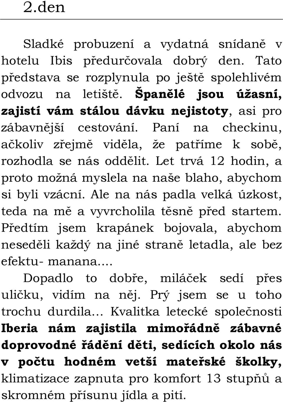 Let trvá 12 hodin, a proto možná myslela na naše blaho, abychom si byli vzácní. Ale na nás padla velká úzkost, teda na mě a vyvrcholila těsně před startem.