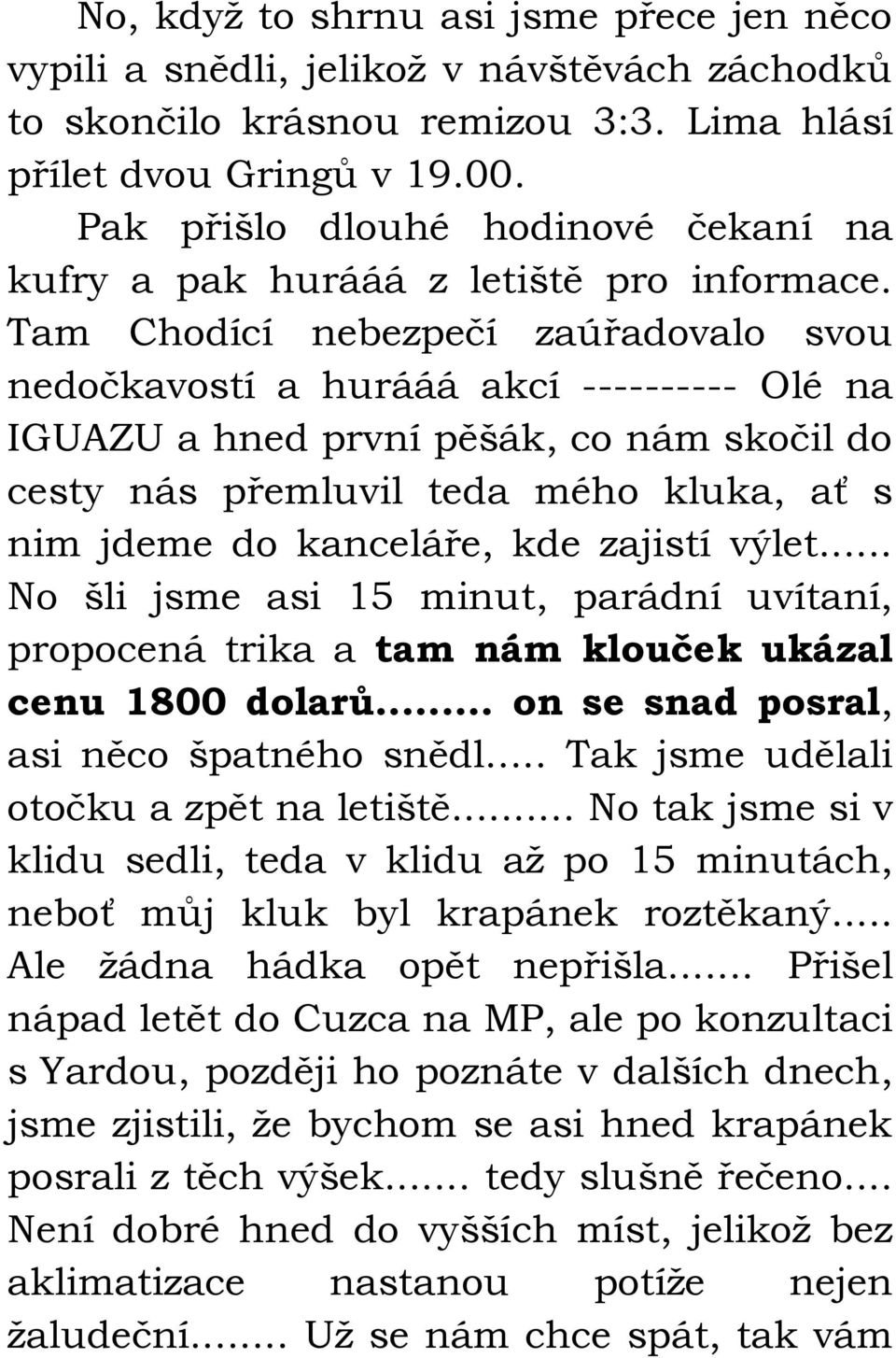 Tam Chodící nebezpečí zaúřadovalo svou nedočkavostí a hurááá akcí ---------- Olé na IGUAZU a hned první pěšák, co nám skočil do cesty nás přemluvil teda mého kluka, ať s nim jdeme do kanceláře, kde