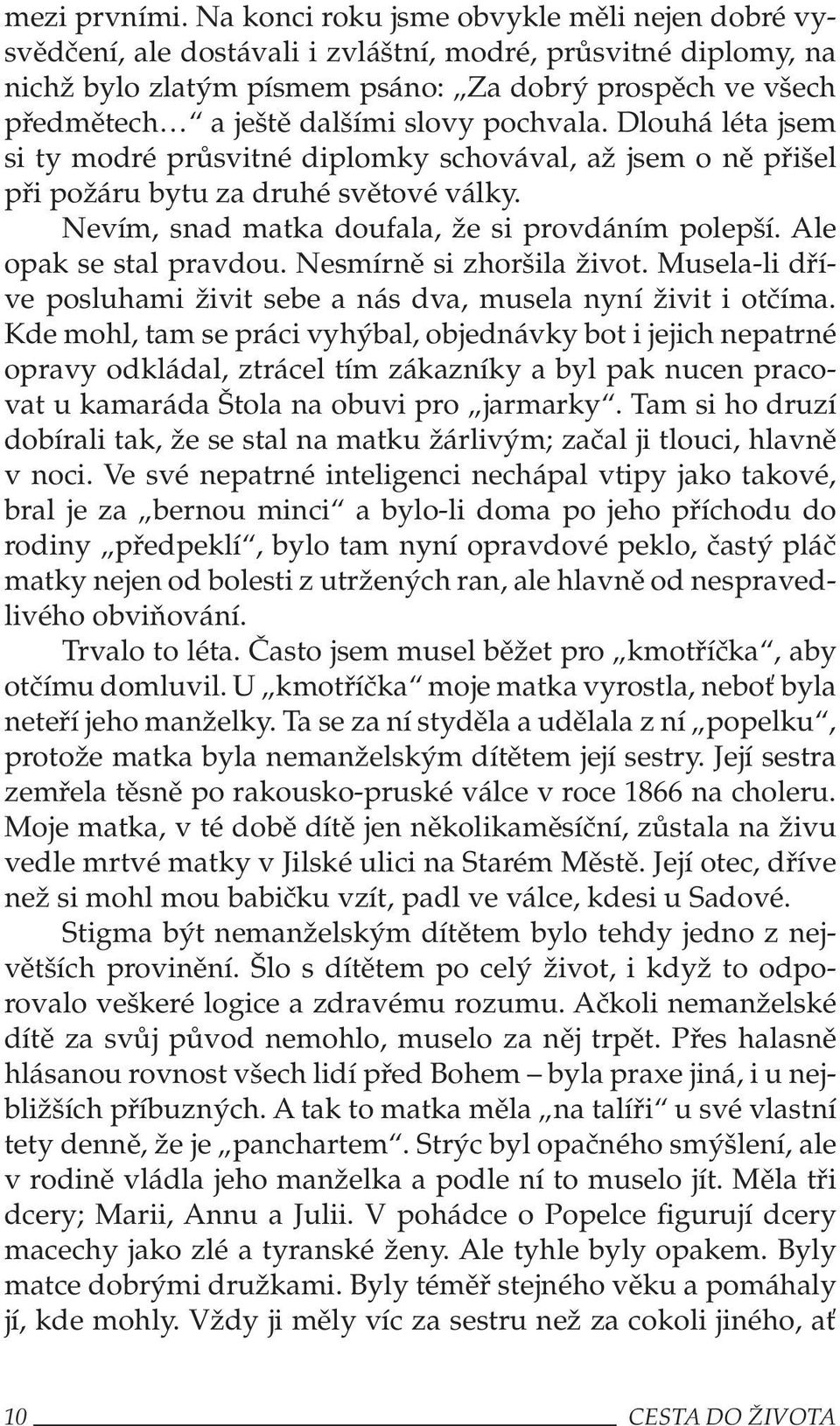 slovy pochvala. Dlouhá léta jsem si ty modré průsvitné diplomky schovával, až jsem o ně přišel při požáru bytu za druhé světové války. Nevím, snad matka doufala, že si provdáním polepší.