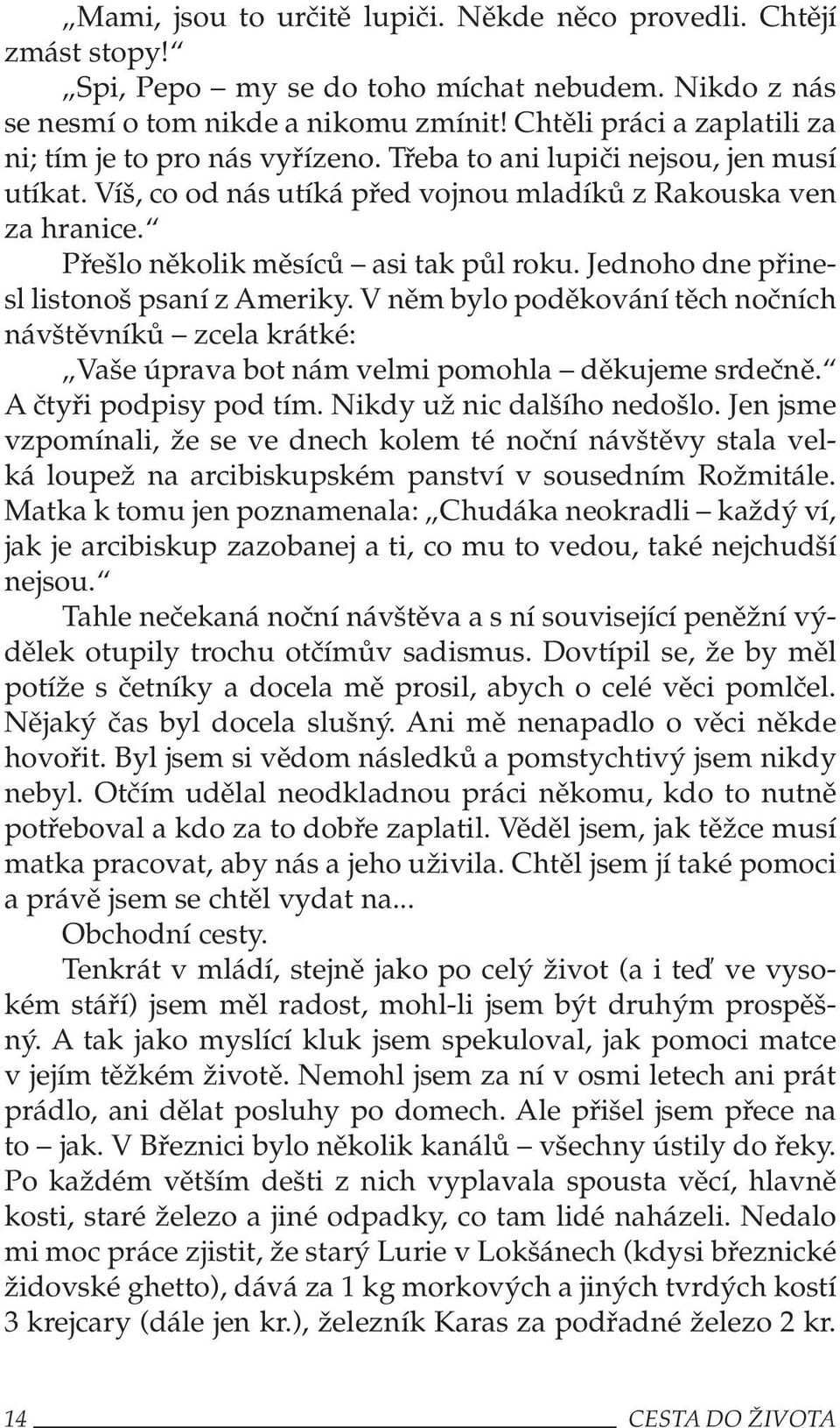 Přešlo několik měsíců asi tak půl roku. Jednoho dne přinesl listonoš psaní z Ameriky. V něm bylo poděkování těch nočních návštěvníků zcela krátké: Vaše úprava bot nám velmi pomohla děkujeme srdečně.