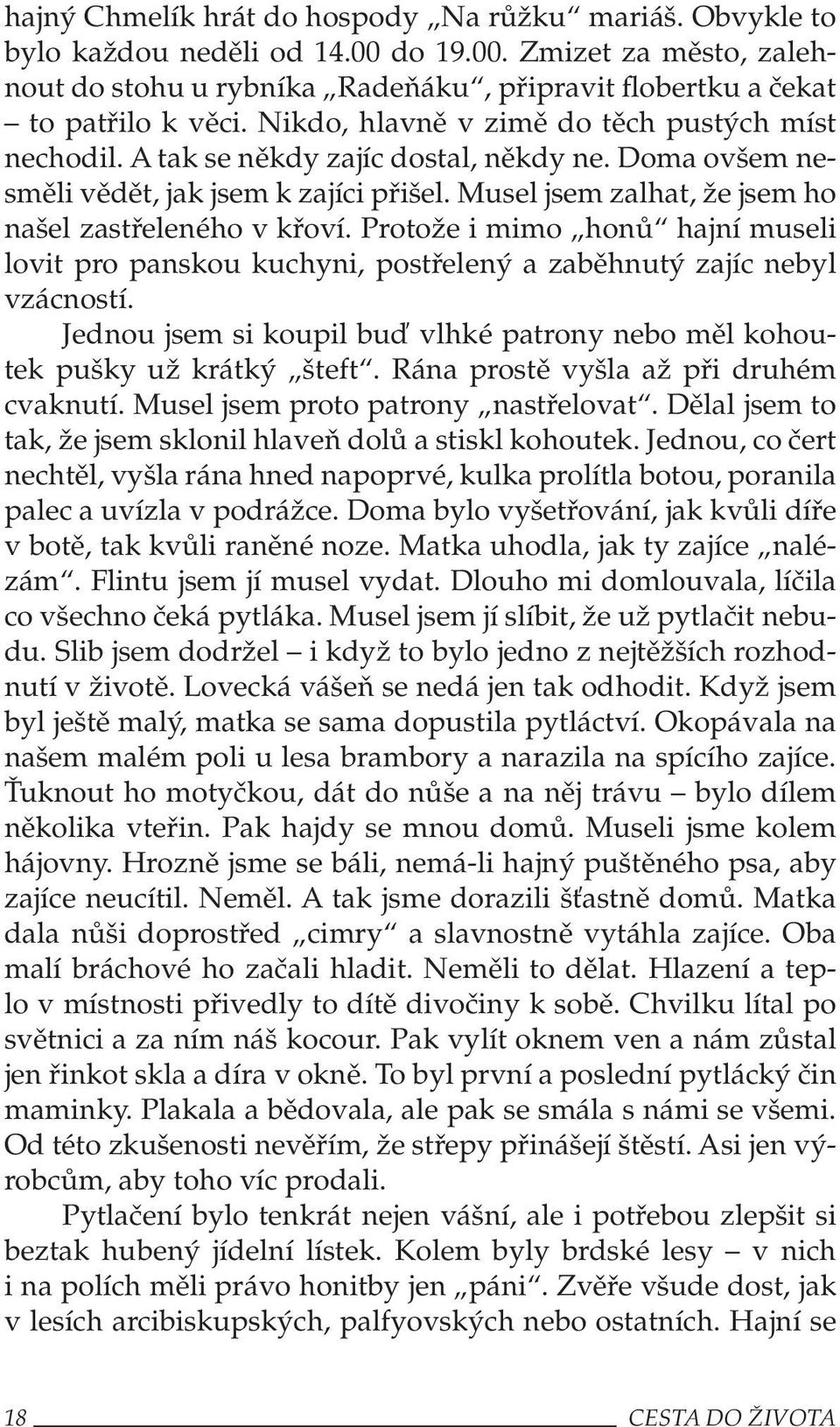 Protože i mimo honů hajní museli lovit pro panskou kuchyni, postřelený a zaběhnutý zajíc nebyl vzácností. Jednou jsem si koupil buď vlhké patrony nebo měl kohoutek pušky už krátký šteft.