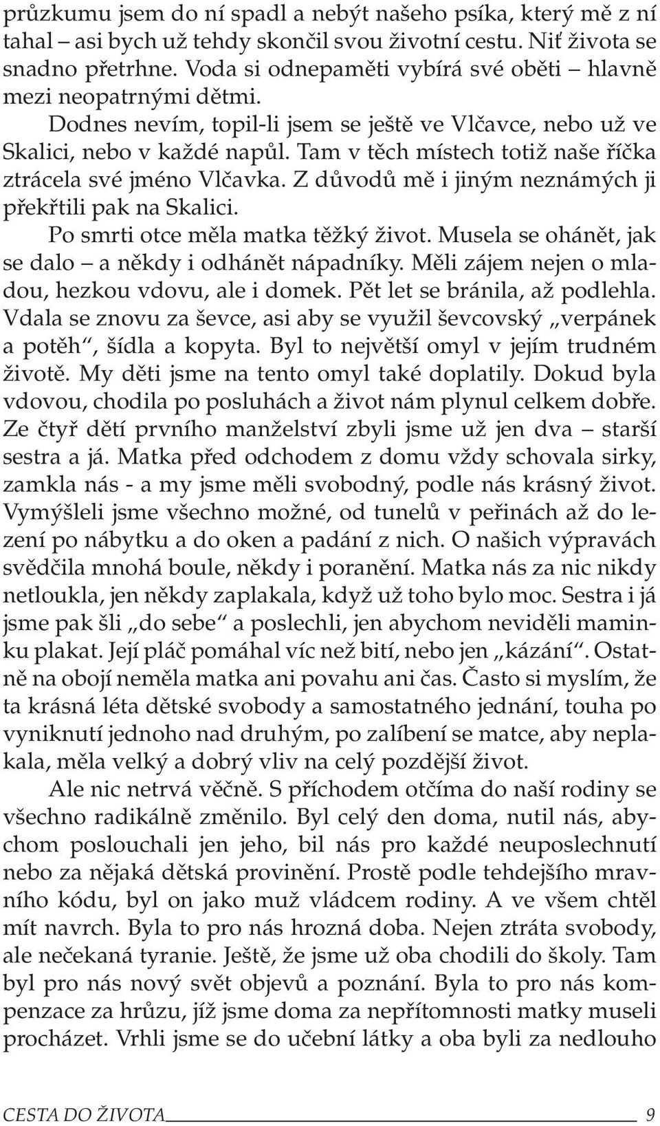 Tam v těch místech totiž naše říčka ztrácela své jméno Vlčavka. Z důvodů mě i jiným neznámých ji překřtili pak na Skalici. Po smrti otce měla matka těžký život.