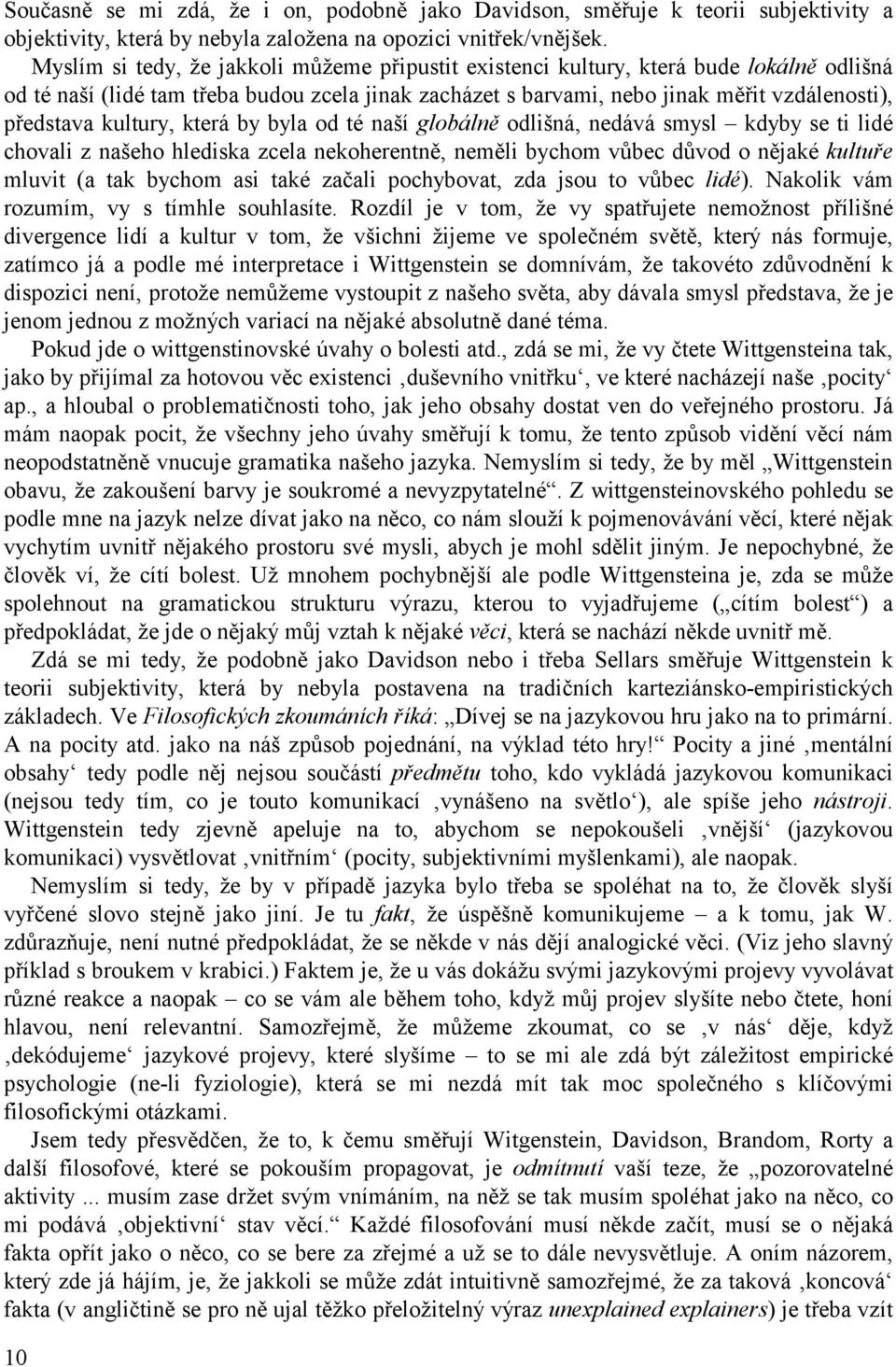 kultury, která by byla od té naší globálně odlišná, nedává smysl kdyby se ti lidé chovali z našeho hlediska zcela nekoherentně, neměli bychom vůbec důvod o nějaké kultuře mluvit (a tak bychom asi