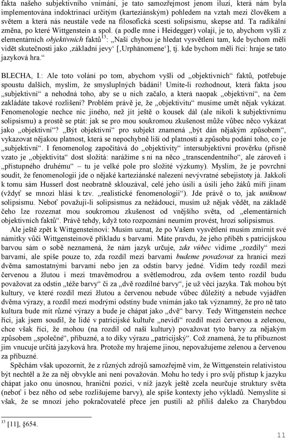 (a podle mne i Heidegger) volají, je to, abychom vyšli z elementárních objektivních faktů 13 : Naší chybou je hledat vysvětlení tam, kde bychom měli vidět skutečnosti jako základní jevy [ Urphänomene