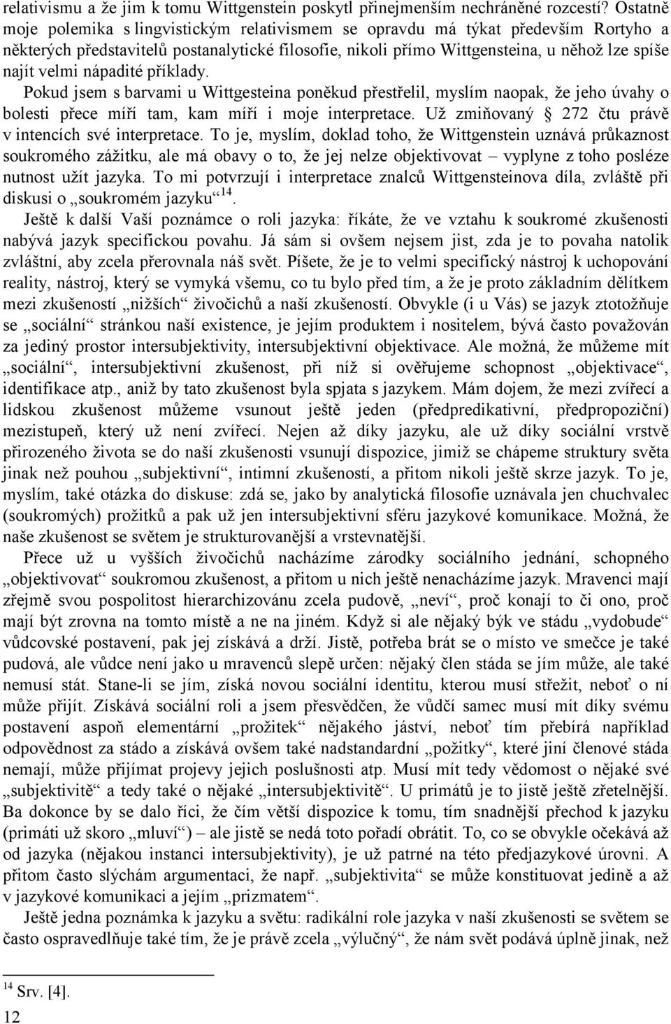 nápadité příklady. Pokud jsem s barvami u Wittgesteina poněkud přestřelil, myslím naopak, že jeho úvahy o bolesti přece míří tam, kam míří i moje interpretace.